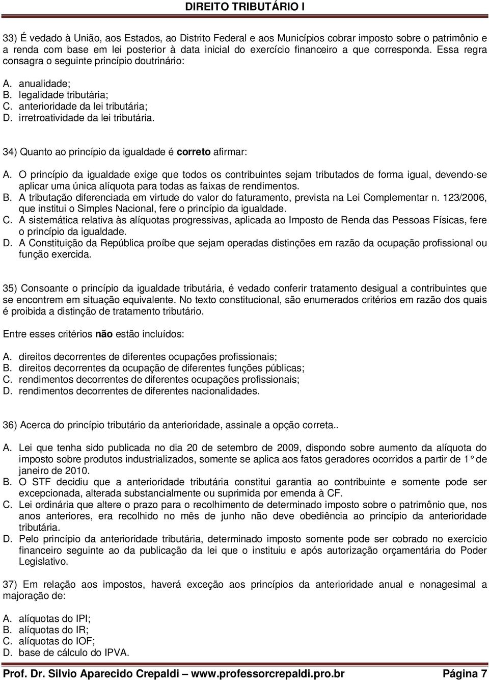 34) Quanto ao princípio da igualdade é correto afirmar: A.