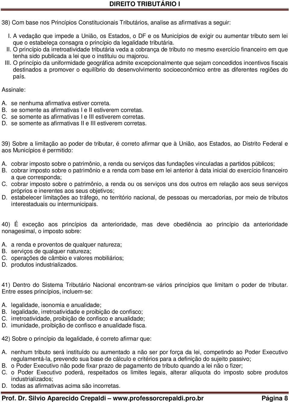 O princípio da irretroatividade tributária veda a cobrança de tributo no mesmo exercício financeiro em que tenha sido publicada a lei que o instituiu ou majorou. III.