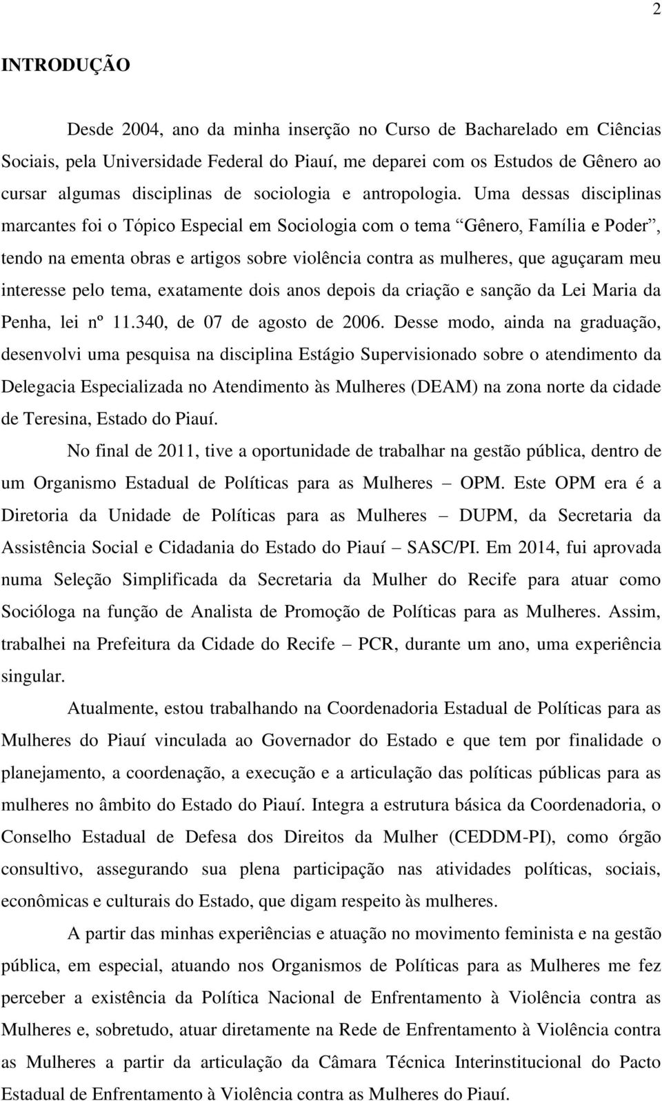 Uma dessas disciplinas marcantes foi o Tópico Especial em Sociologia com o tema Gênero, Família e Poder, tendo na ementa obras e artigos sobre violência contra as mulheres, que aguçaram meu interesse