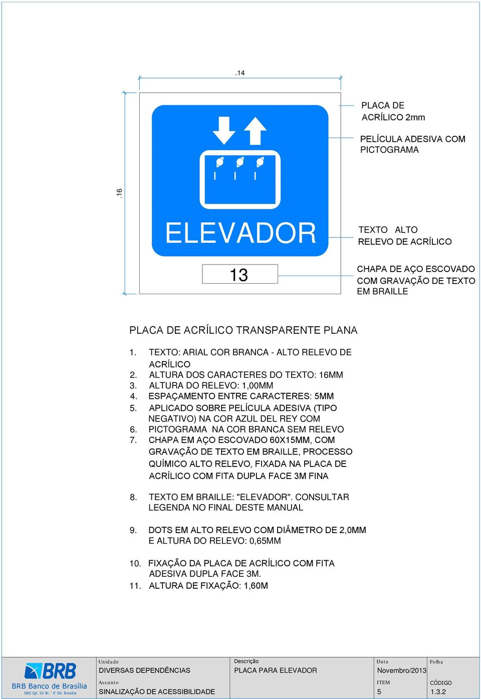 APLICADO SOBRE PELÍCULA ADESIVA (TIPO NEGATIVO) NA COR AZUL DEL REY COM 6. PICTOGRAMA NA COR BRANCA SEM RELEVO 7.