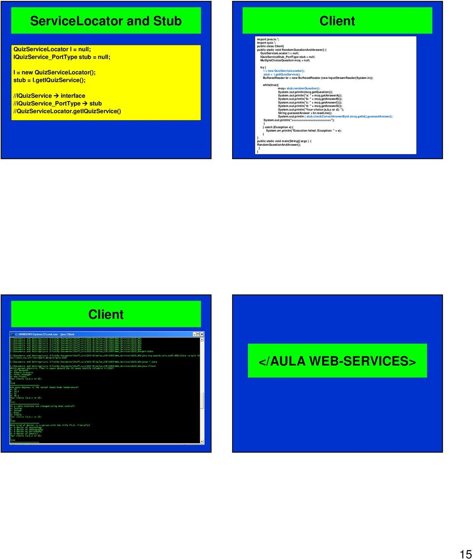 *; public class Client{ public static void RandomQuestionAndAnswer() { QuizServiceLocator l = null; IQuizServiceStub_PortType stub = null; MultipleChoiceQuestion mcq = null; try { l = new