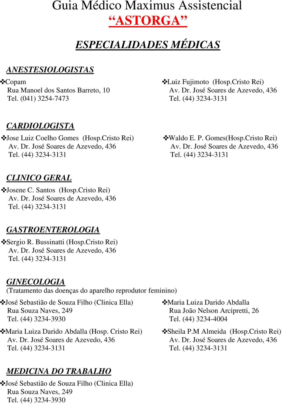 Bussinatti (Hosp.Cristo Rei) GINECOLOGIA (Tratamento das doenças do aparelho reprodutor feminino) José Sebastião de Souza Filho (Clinica Ella) Rua Souza Naves, 249 Tel.