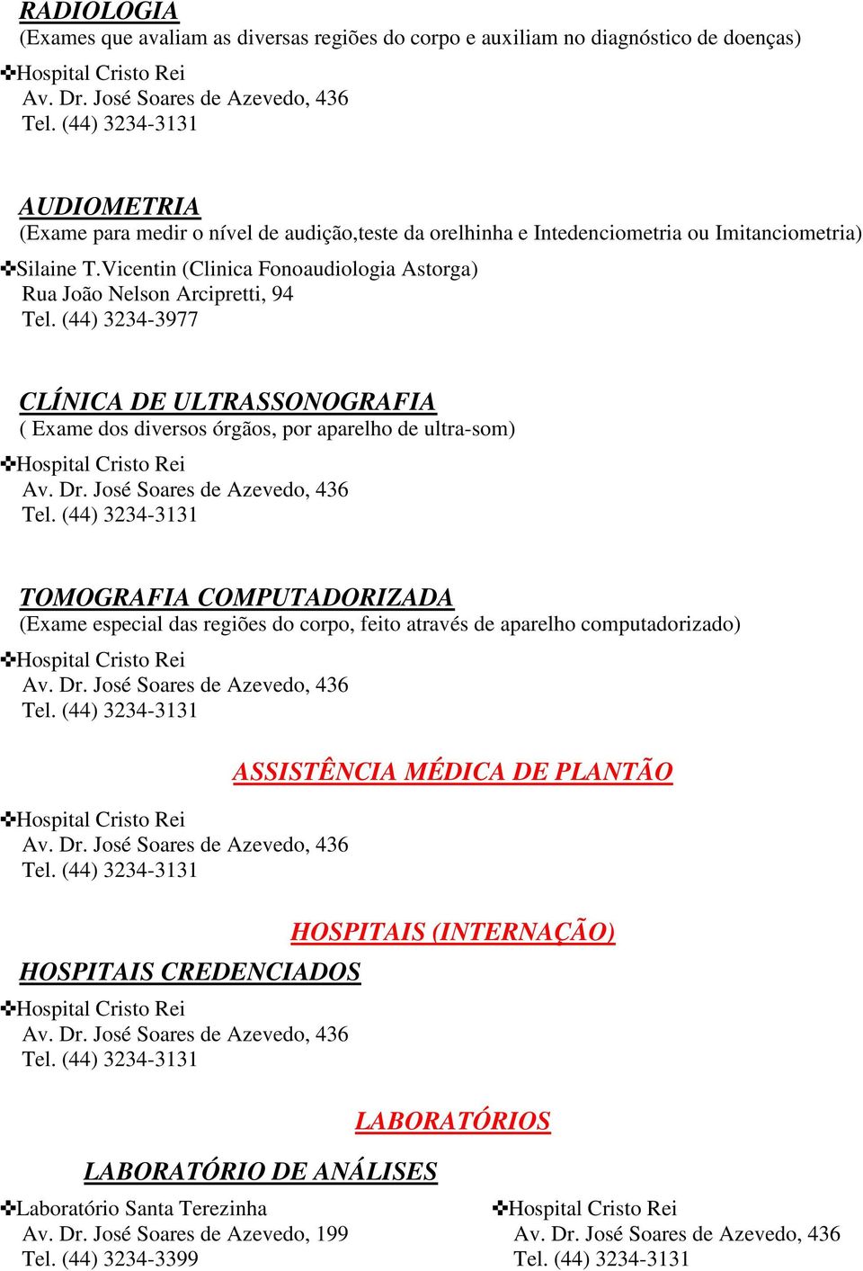 (44) 3234-3977 CLÍNICA DE ULTRASSONOGRAFIA ( Exame dos diversos órgãos, por aparelho de ultra-som) TOMOGRAFIA COMPUTADORIZADA (Exame especial das regiões do corpo, feito