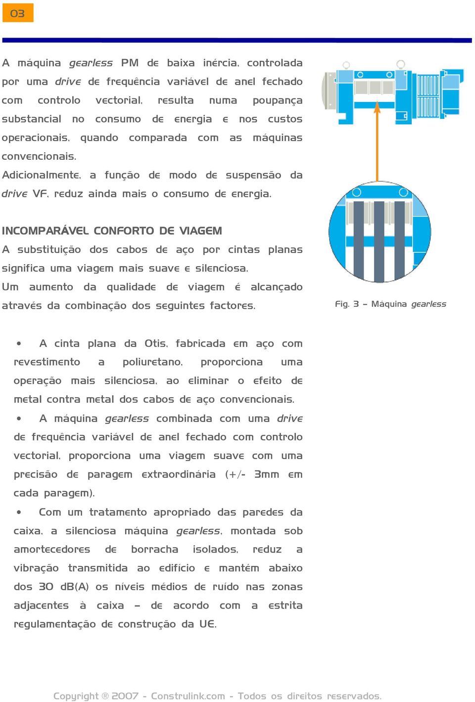 INCOMPARÁVEL CONFORTO DE VIAGEM A substituição dos cabos de aço por cintas planas significa uma viagem mais suave e silenciosa.