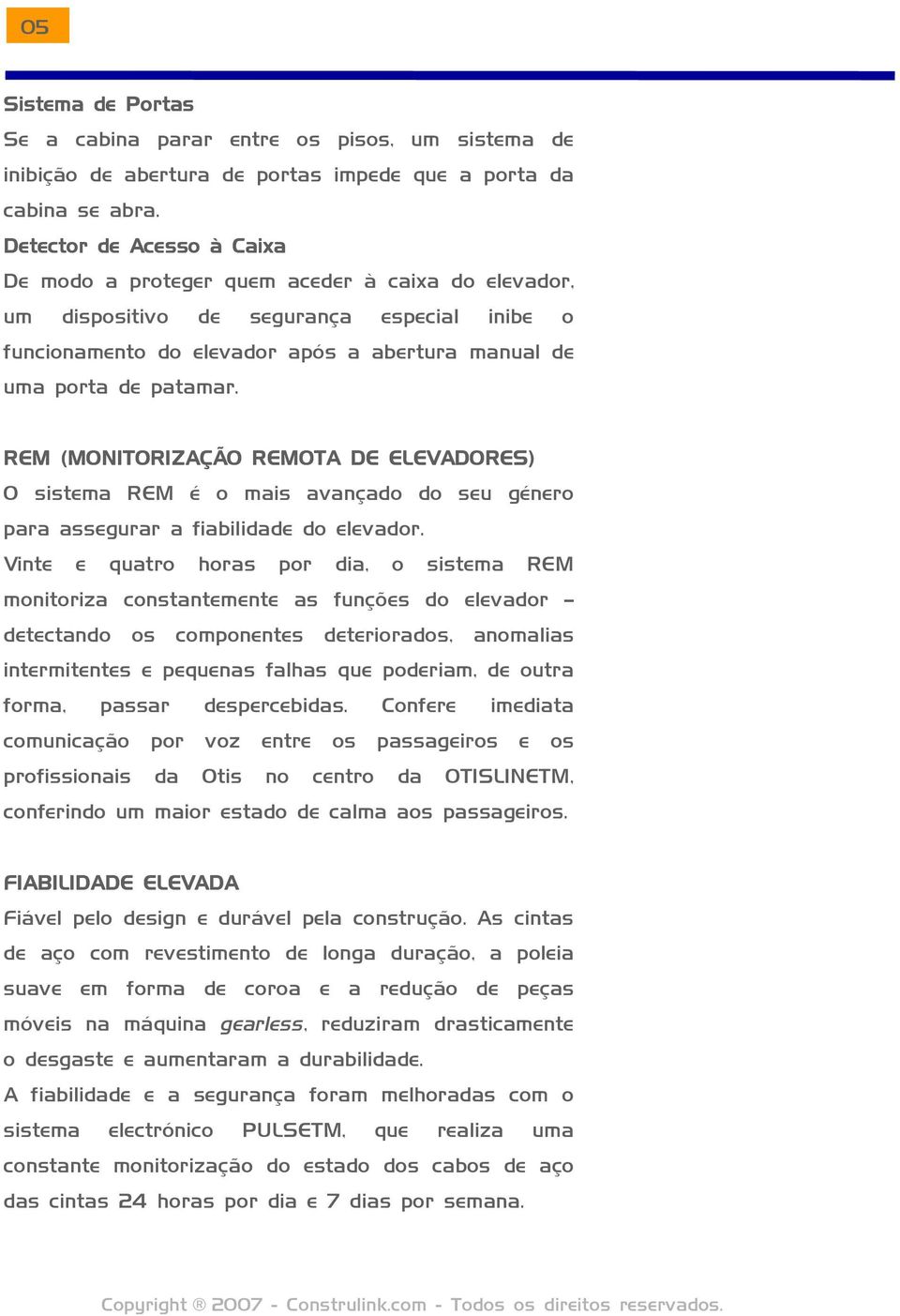 REM (MONITORIZAÇÃO REMOTA DE ELEVADORES) O sistema REM é o mais avançado do seu género para assegurar a fiabilidade do elevador.