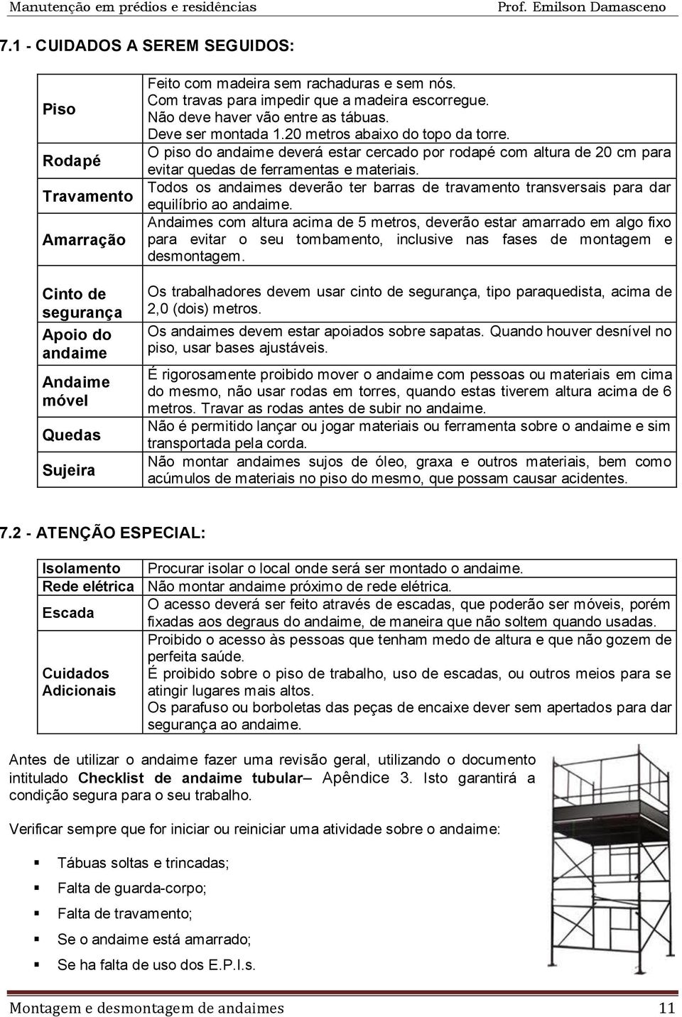 O piso do andaime deverá estar cercado por rodapé com altura de 20 cm para evitar quedas de ferramentas e materiais.