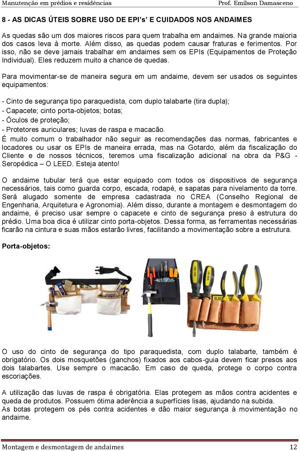 Para movimentar-se de maneira segura em um andaime, devem ser usados os seguintes equipamentos: - Cinto de segurança tipo paraquedista, com duplo talabarte (tira dupla); - Capacete; cinto