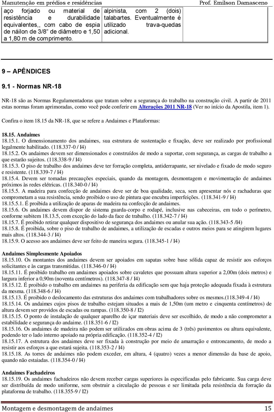 1 - Normas NR-18 NR-18 são as Normas Regulamentadoras que tratam sobre a segurança do trabalho na construção civil.