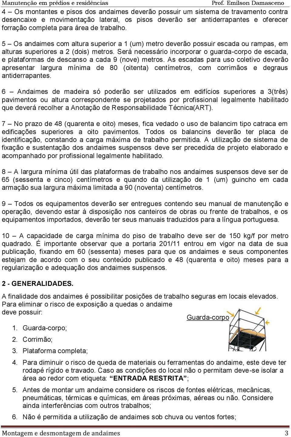 Será necessário incorporar o guarda-corpo de escada, e plataformas de descanso a cada 9 (nove) metros.