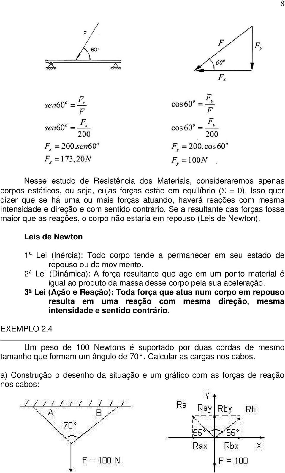 Se a resultante das forças fosse maior que as reações, o corpo não estaria em repouso (Leis de Newton).