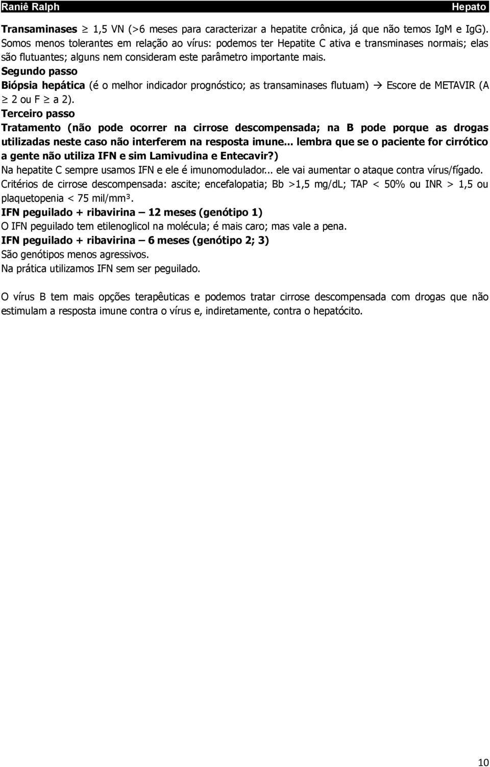 Segundo passo Biópsia hepática (é o melhor indicador prognóstico; as transaminases flutuam) Escore de METAVIR (A 2 ou F a 2).