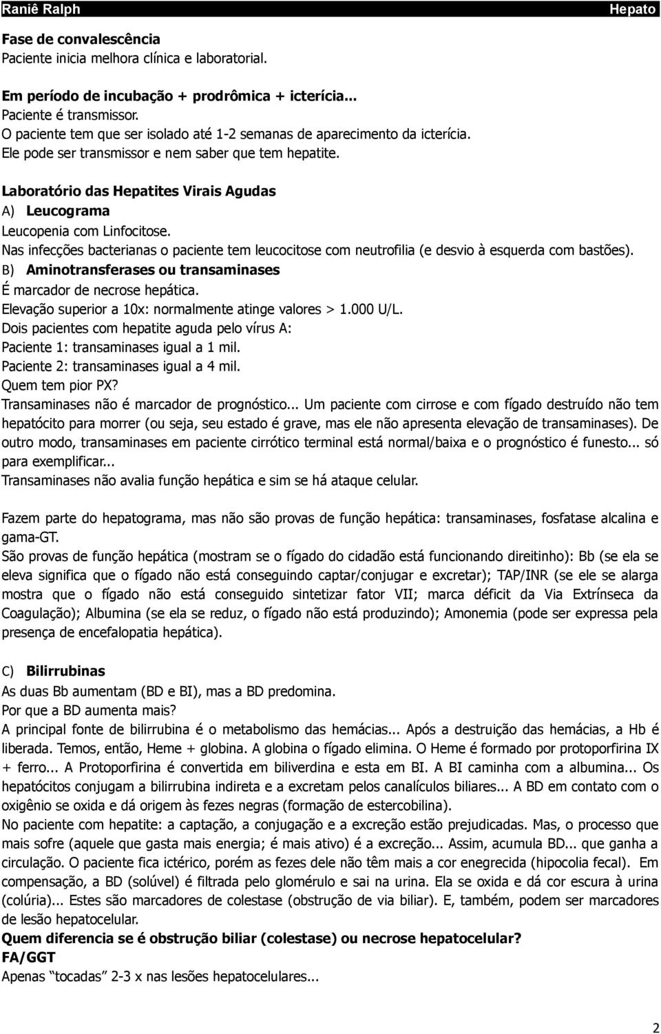 Laboratório das Hepatites Virais Agudas A) Leucograma Leucopenia com Linfocitose. Nas infecções bacterianas o paciente tem leucocitose com neutrofilia (e desvio à esquerda com bastões).