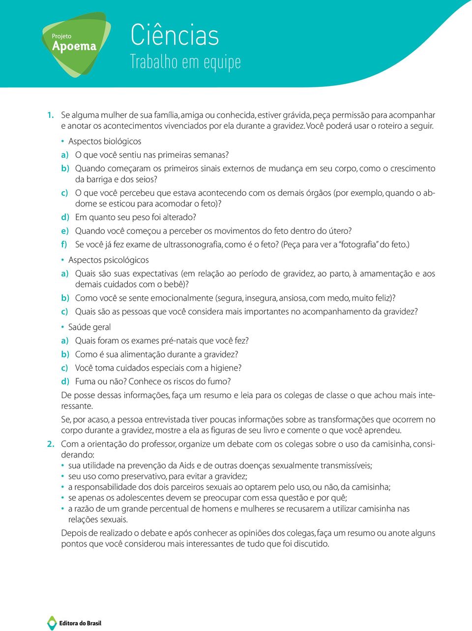 b) Quando começaram os primeiros sinais externos de mudança em seu corpo, como o crescimento da barriga e dos seios?