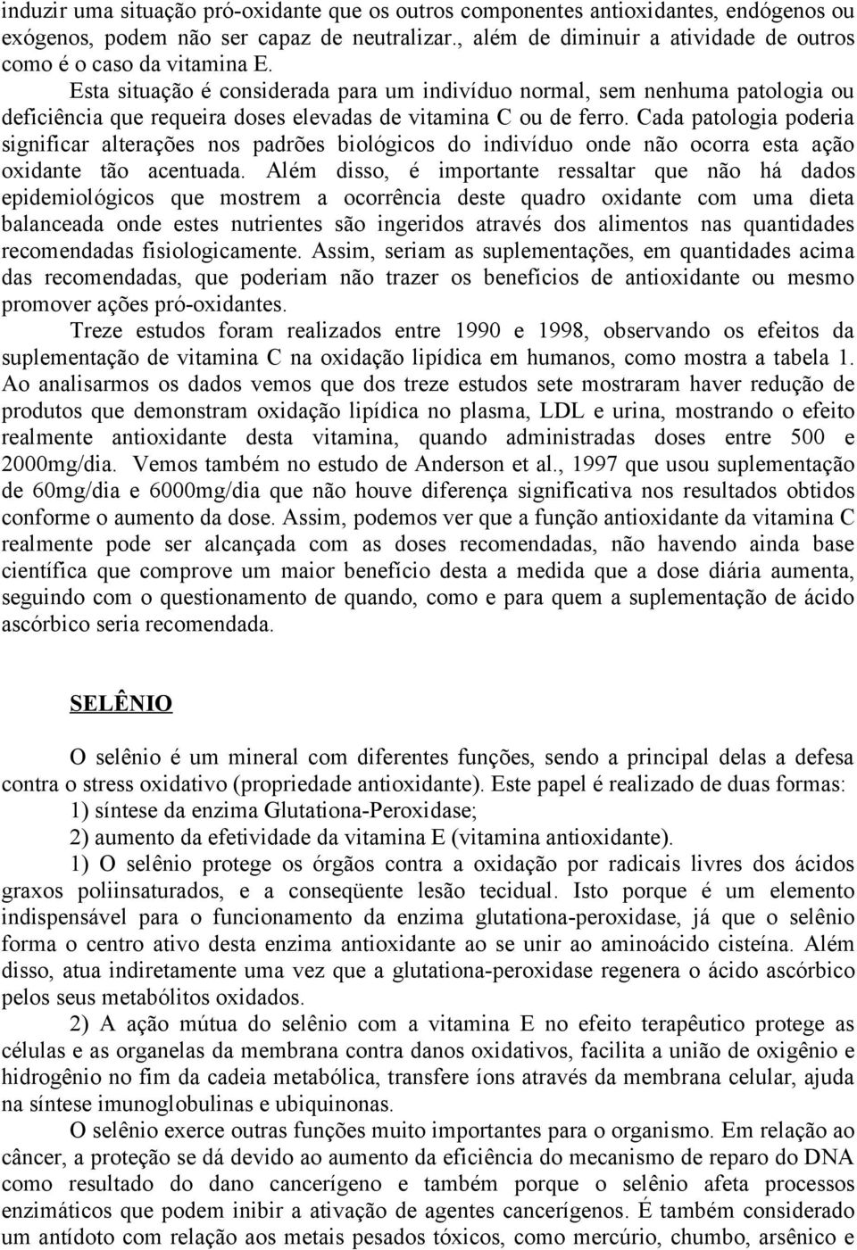 Esta situação é considerada para um indivíduo normal, sem nenhuma patologia ou deficiência que requeira doses elevadas de vitamina C ou de ferro.