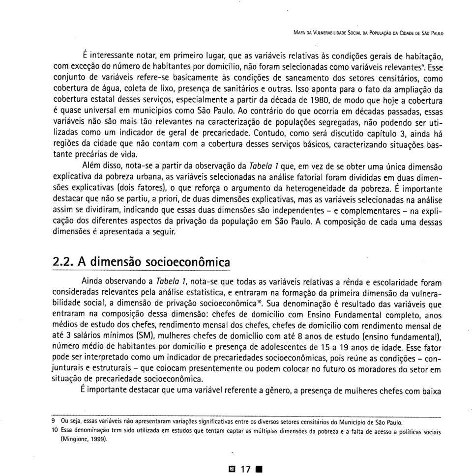 Esse conjunto de variáveis refere-se basicamente às condições de saneamento dos setores censitários, como cobertura de água, coleta de lixo, presença de sanitários e outras.