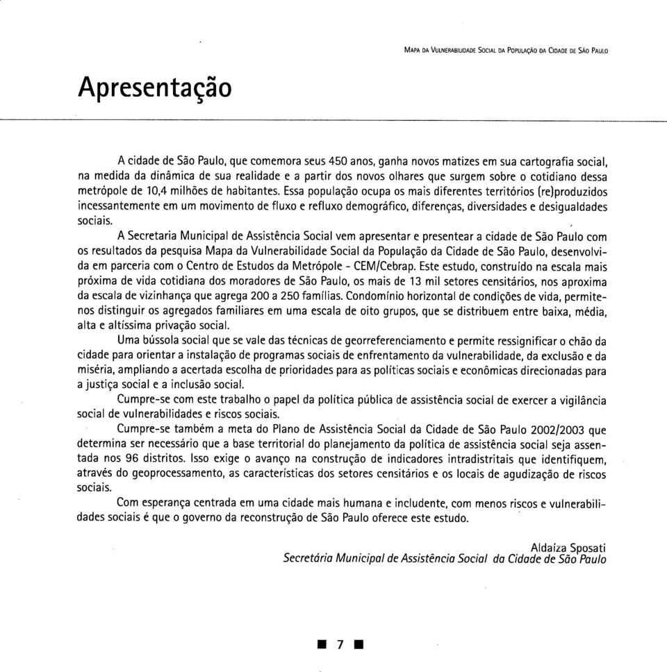 Essa população ocupa os mais diferentes territórios (re)produzidos incessantemente em um movimento de fluxo e refluxo demográfico, diferenças, diversidades e desigualdades sociais.