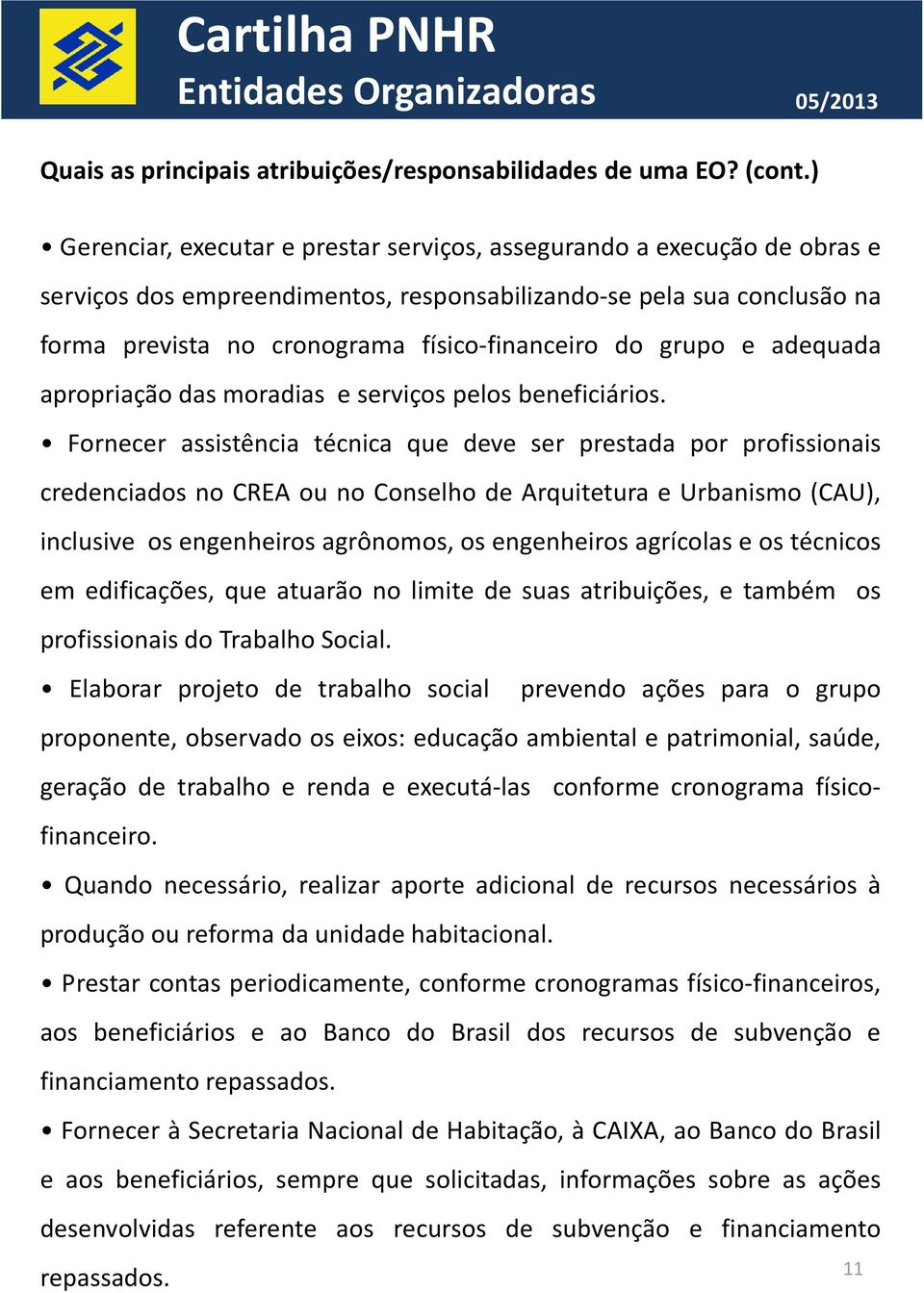 grupo e adequada apropriação das moradias e serviços pelos beneficiários.