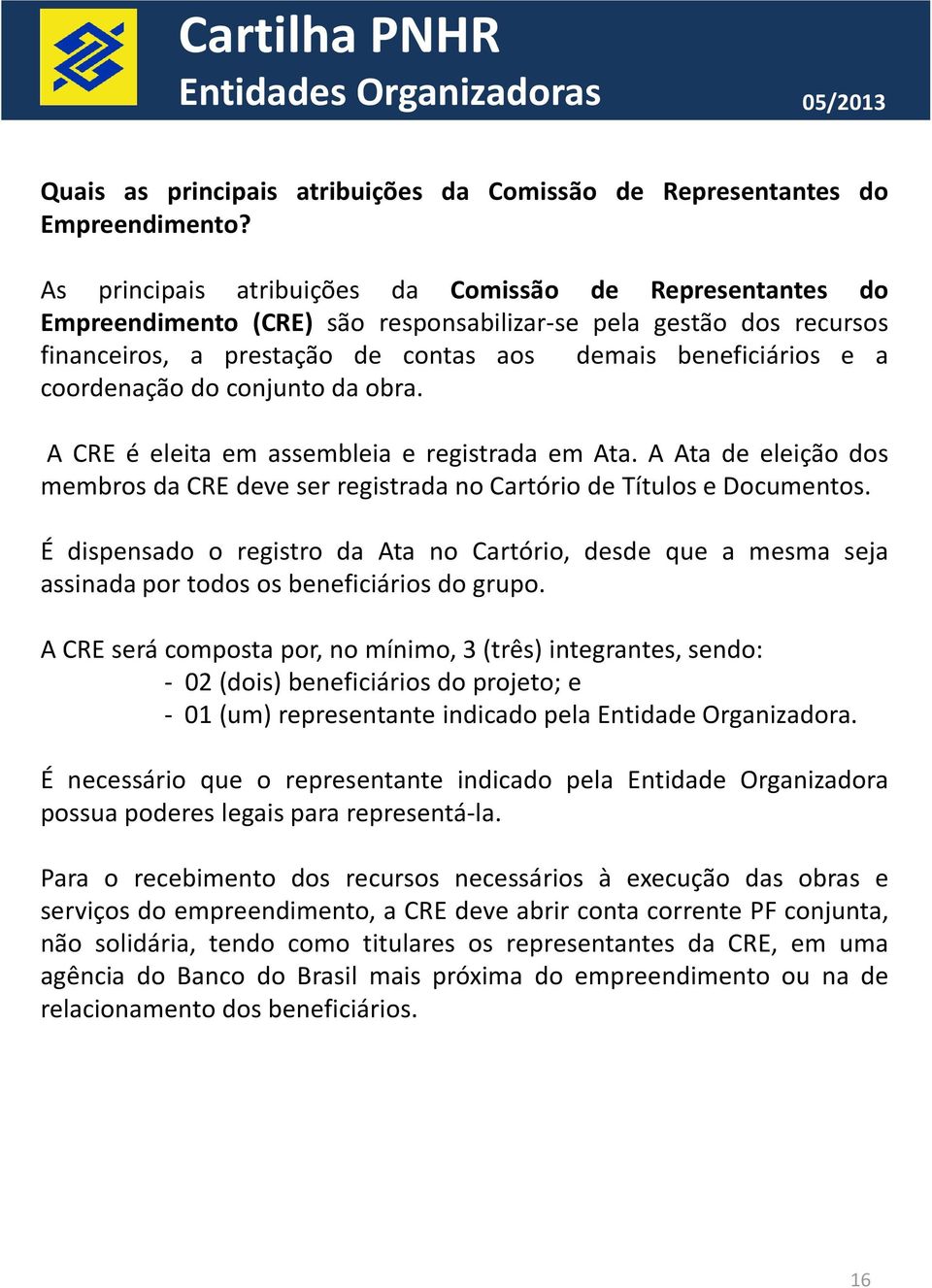 coordenação do conjunto da obra. A CRE é eleita em assembleia e registrada em Ata. A Ata de eleição dos membros da CRE deve ser registrada no Cartório de Títulos e Documentos.