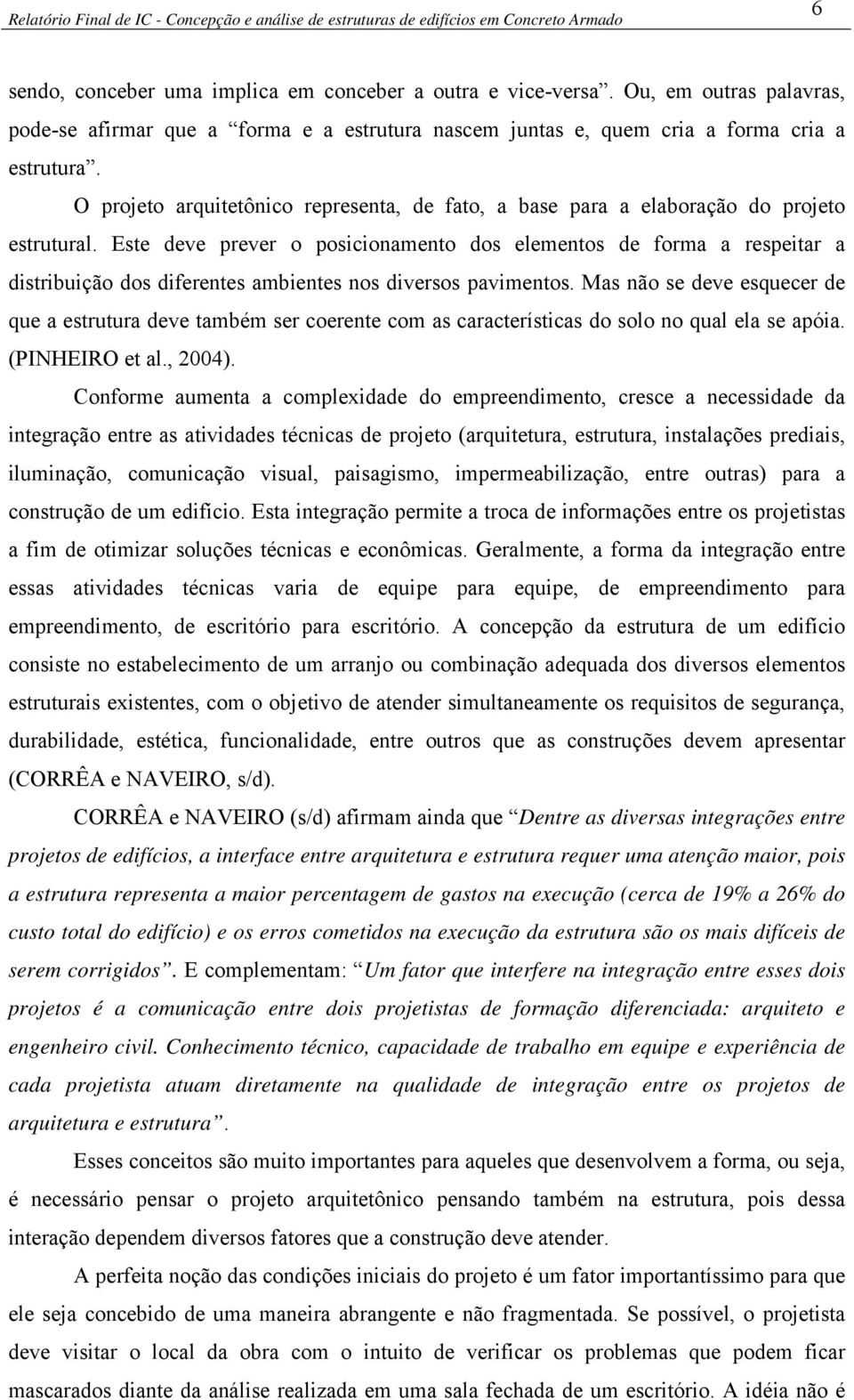 Este deve prever o posicionamento dos elementos de forma a respeitar a distribuição dos diferentes ambientes nos diversos pavimentos.