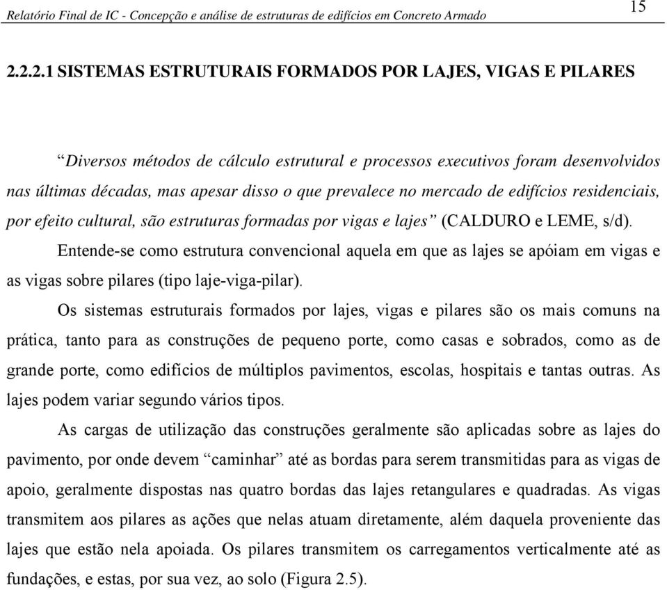 Entende-se como estrutura convencional aquela em que as lajes se apóiam em vigas e as vigas sobre pilares (tipo laje-viga-pilar).