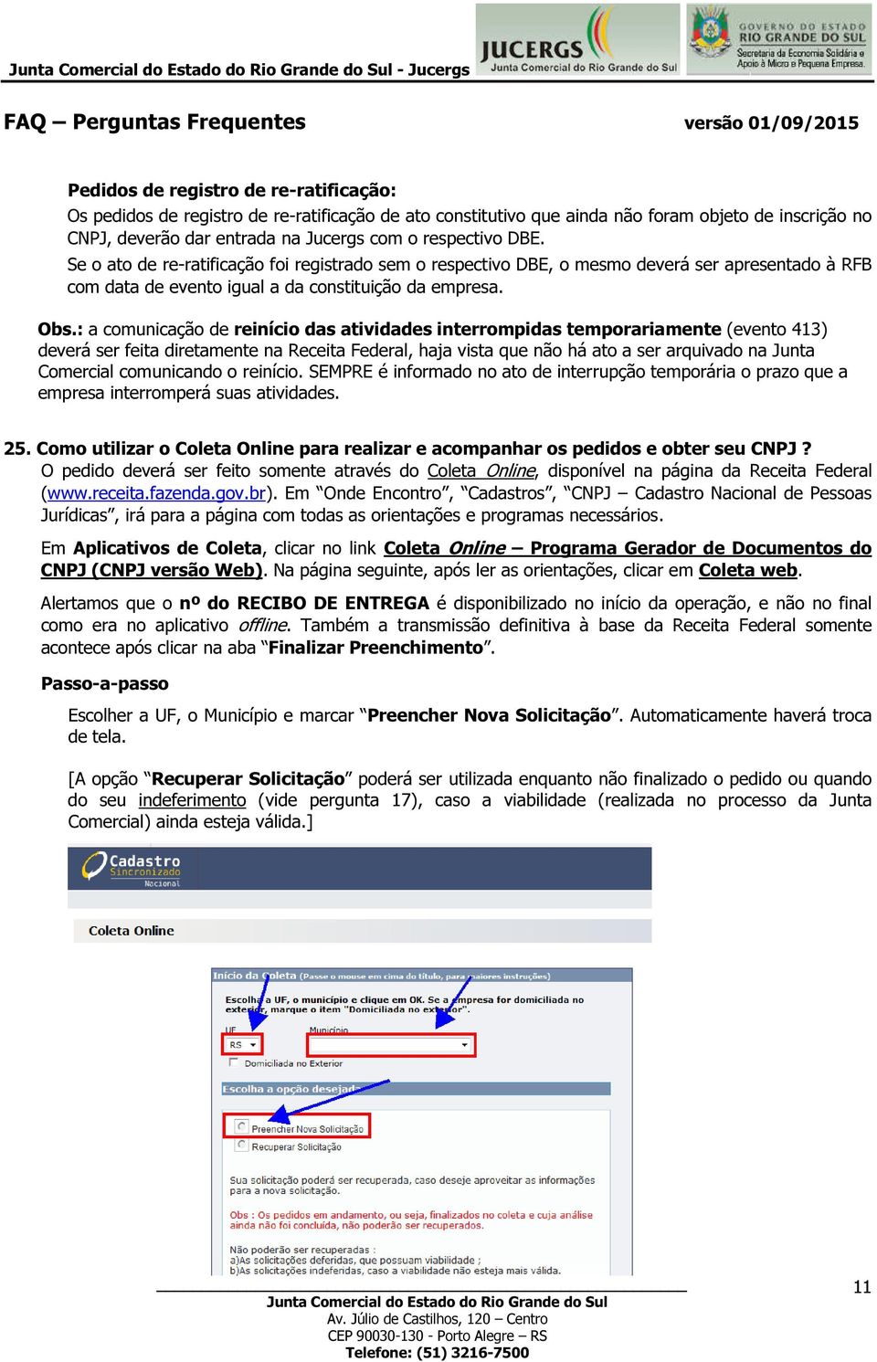 : a comunicação de reinício das atividades interrompidas temporariamente (evento 413) deverá ser feita diretamente na Receita Federal, haja vista que não há ato a ser arquivado na Junta Comercial