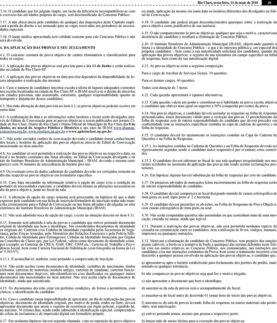 A não observância pelo candidato de qualquer das disposições deste Capítulo implicará a perda do direito a ser nomeado para as vagas reservadas aos portadores de necessidades especiais. 3.18.