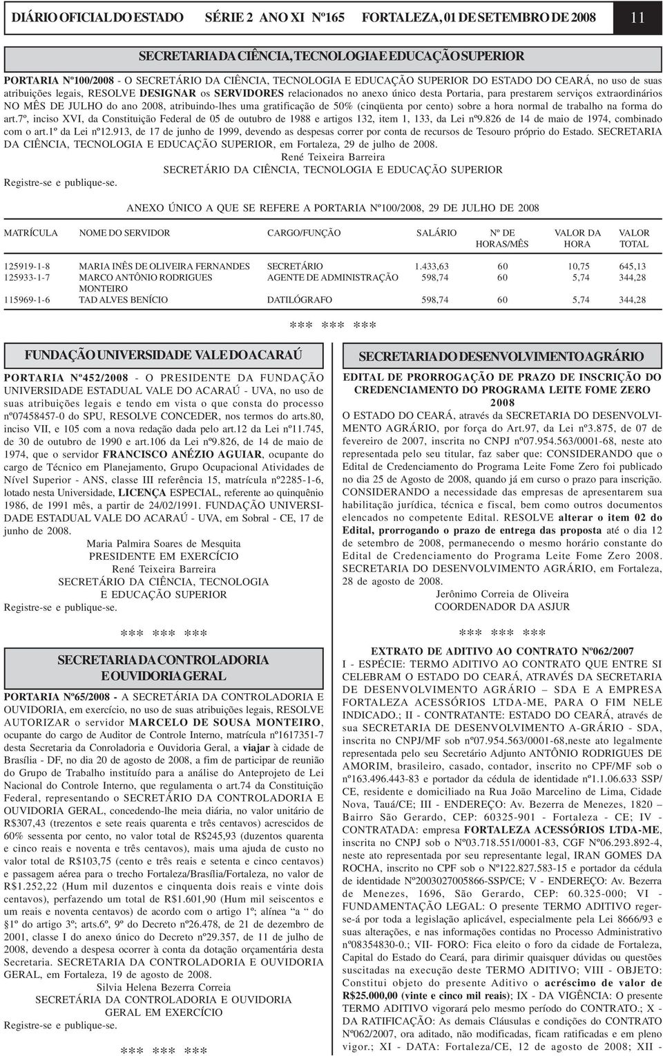 JULHO do ano 2008, atribuindo-lhes uma gratificação de 50% (cinqüenta por cento) sobre a hora normal de trabalho na forma do art.