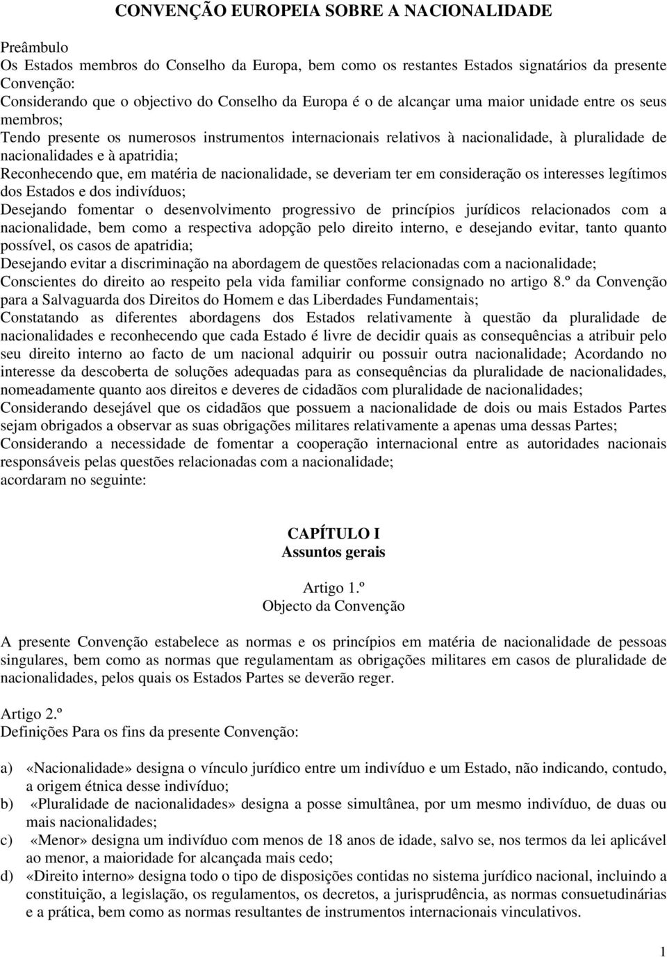 Reconhecendo que, em matéria de nacionalidade, se deveriam ter em consideração os interesses legítimos dos Estados e dos indivíduos; Desejando fomentar o desenvolvimento progressivo de princípios