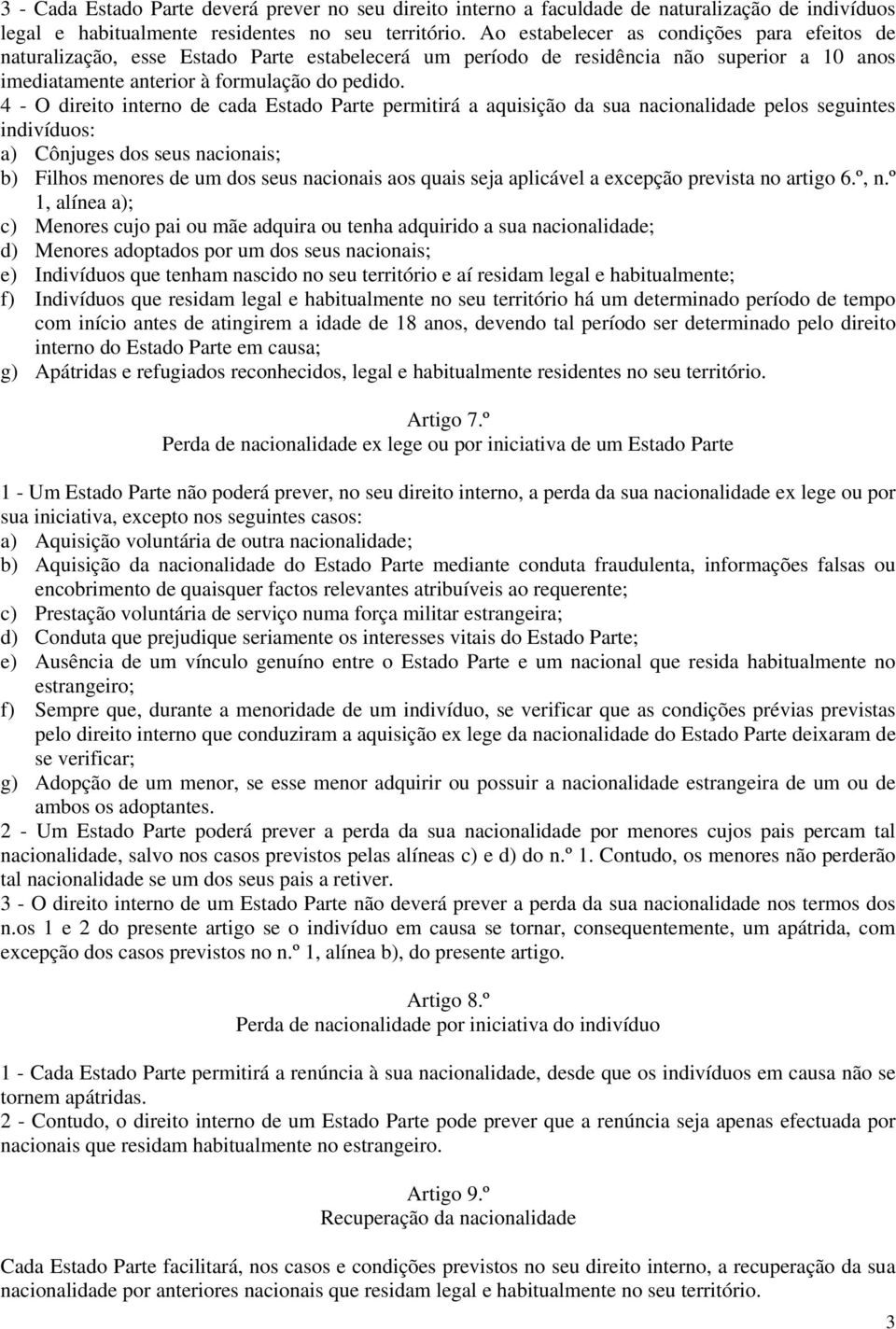 4 - O direito interno de cada Estado Parte permitirá a aquisição da sua nacionalidade pelos seguintes indivíduos: a) Cônjuges dos seus nacionais; b) Filhos menores de um dos seus nacionais aos quais