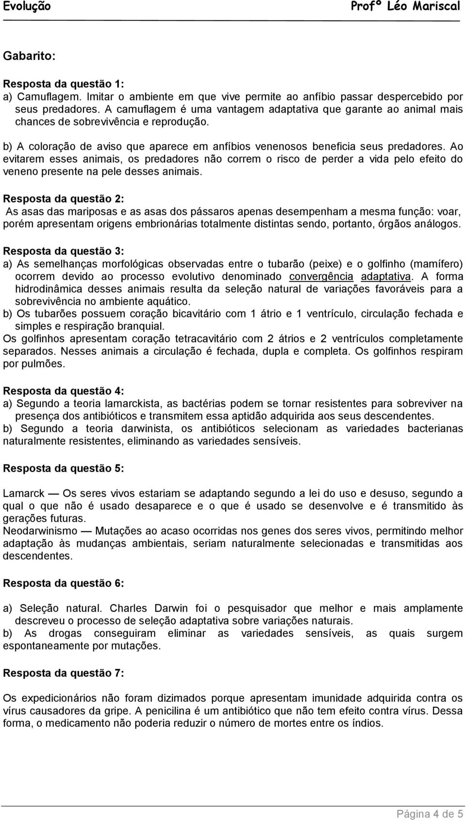 Ao evitarem esses animais, os predadores não correm o risco de perder a vida pelo efeito do veneno presente na pele desses animais.