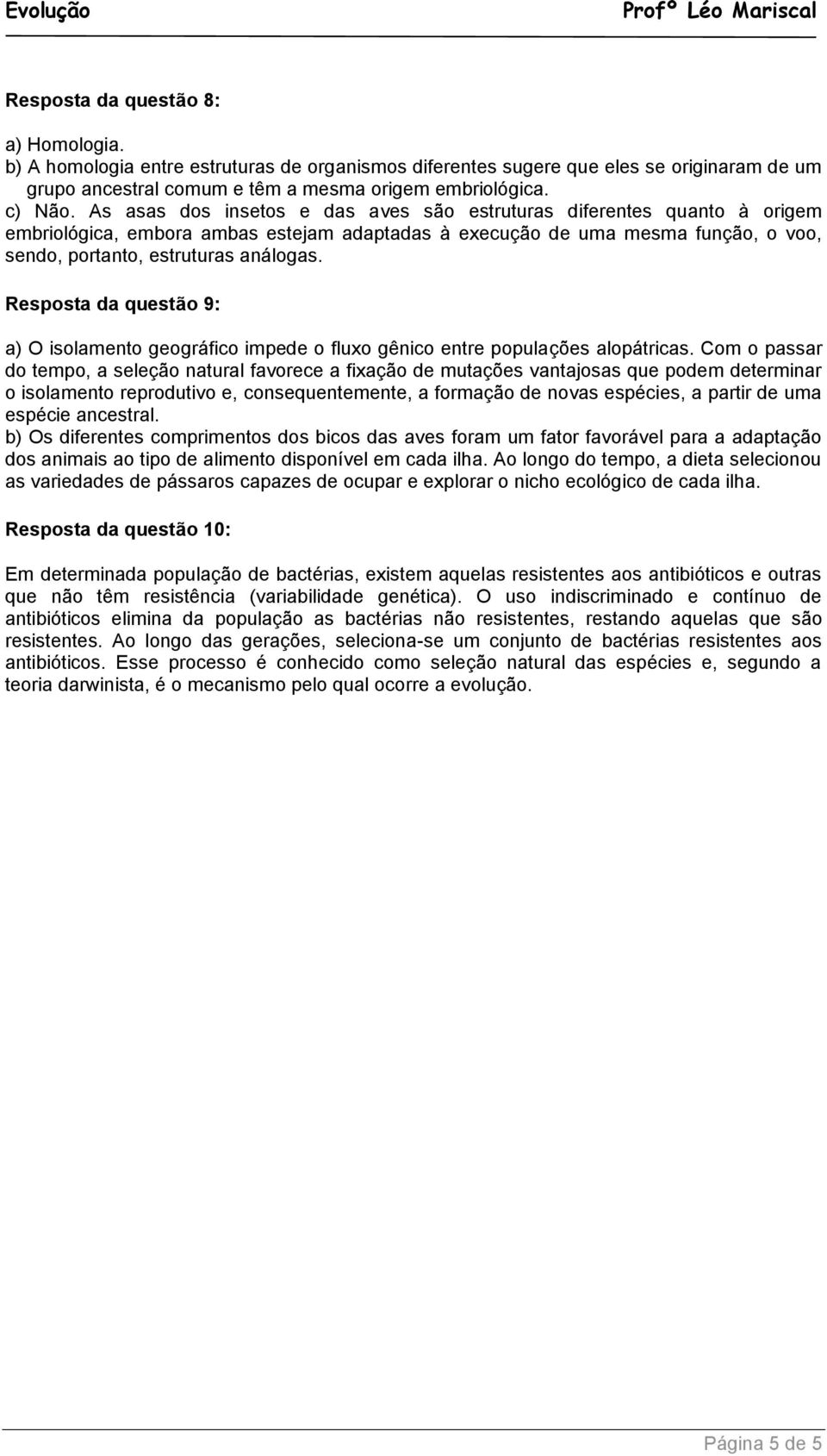 Resposta da questão 9: a) O isolamento geográfico impede o fluxo gênico entre populações alopátricas.