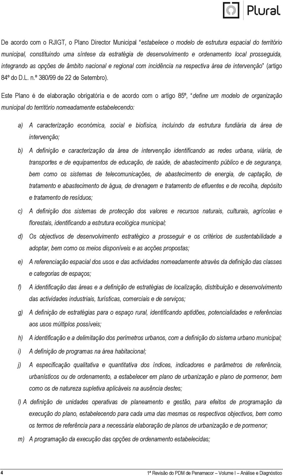 Este Plano é de elaboração obrigatória e de acordo com o artigo 85º, define um modelo de organização municipal do território nomeadamente estabelecendo: a) A caracterização económica, social e