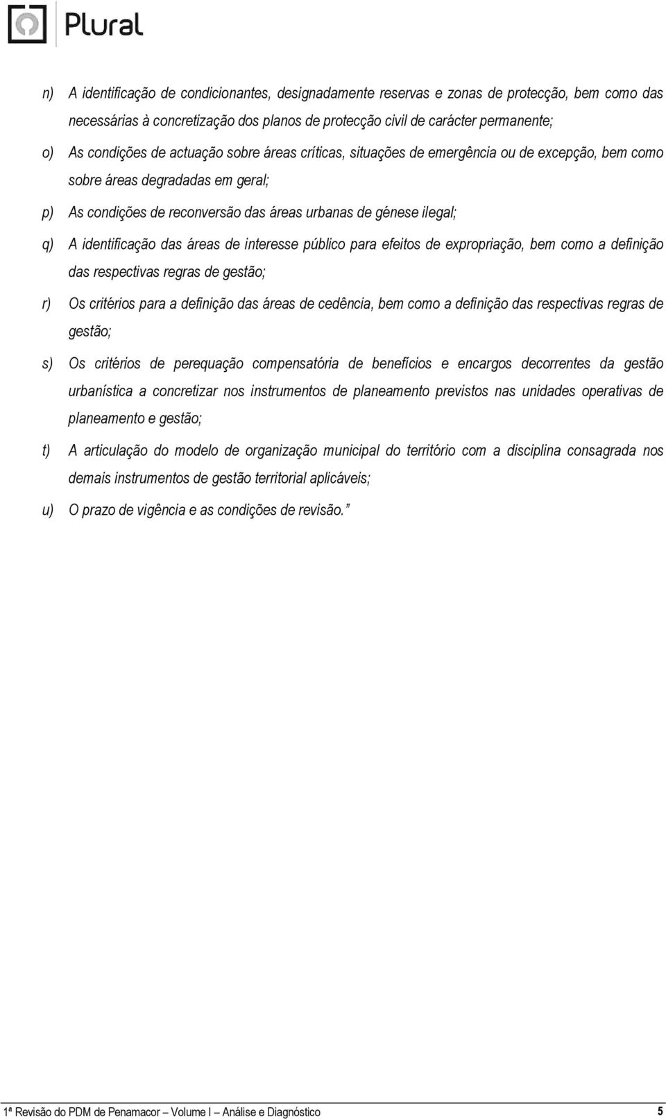 das áreas de interesse público para efeitos de expropriação, bem como a definição das respectivas regras de gestão; r) Os critérios para a definição das áreas de cedência, bem como a definição das