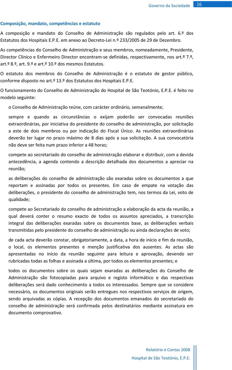 9.ºeart.º10.ºdosmesmosestatutos. O estatuto dos membros do Conselho de Administração é o estatuto de gestor público, conformedispostonoart.º13.ºdosestatutosdoshospitaise.p.e. OfuncionamentodoConselhodeAdministraçãodoHospitaldeSãoTeotónio,E.