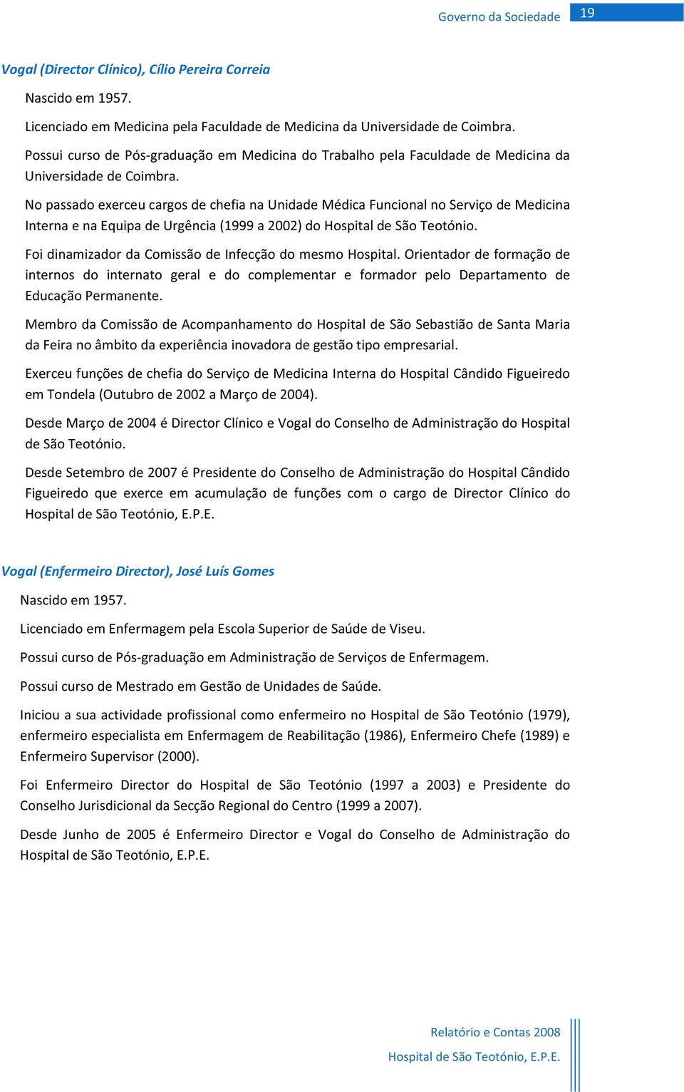 NopassadoexerceucargosdechefianaUnidadeMédicaFuncionalnoServiçodeMedicina InternaenaEquipadeUrgência(1999a2002)doHospitaldeSãoTeotónio. FoidinamizadordaComissãodeInfecçãodomesmoHospital.