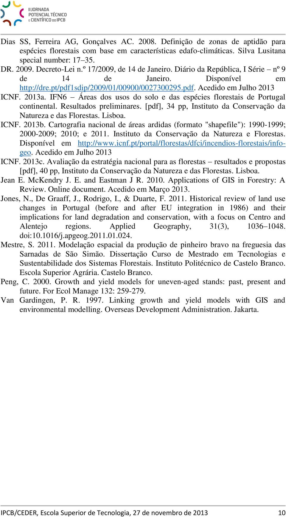 IFN6 Áreas dos usos do solo e das espécies florestais de Portugal continental. Resultados preliminares. [pdf], 34 pp, Instituto da Conservação da Natureza e das Florestas. Lisboa. ICNF. 2013b.