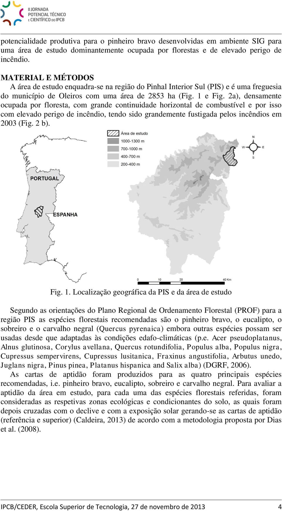 2a), densamente ocupada por floresta, com grande continuidade horizontal de combustível e por isso com elevado perigo de incêndio, tendo sido grandemente fustigada pelos incêndios em 2003 (Fig. 2 b).