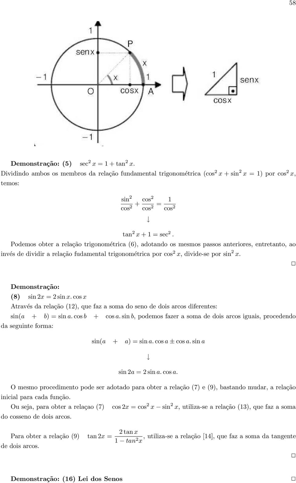 Podemos obter a relação trigonométrica (6), adotando os mesmos passos anteriores, entretanto, ao invés de dividir a relação fudamental trigonométrica por cos 2 x, divide-se por sin 2 x.