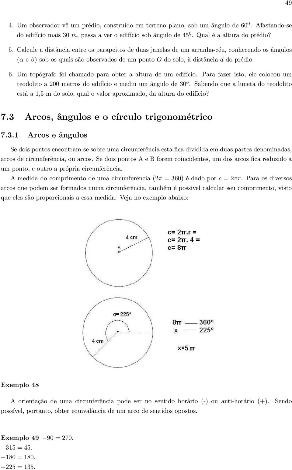 Um topógrafo foi chamado para obter a altura de um edifício. Para fazer isto, ele colocou um teodolito a 200 metros do edifício e mediu um ângulo de 0 o.