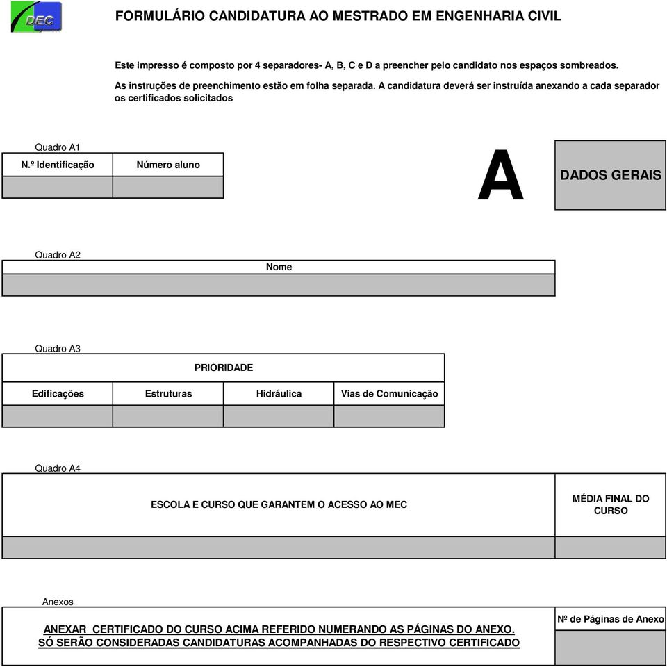 A candidatura deverá ser instruída anexando a cada separador os certificados solicitados Quadro A1 A DADOS GERAIS Quadro A2 Quadro A3 PRIORIDADE