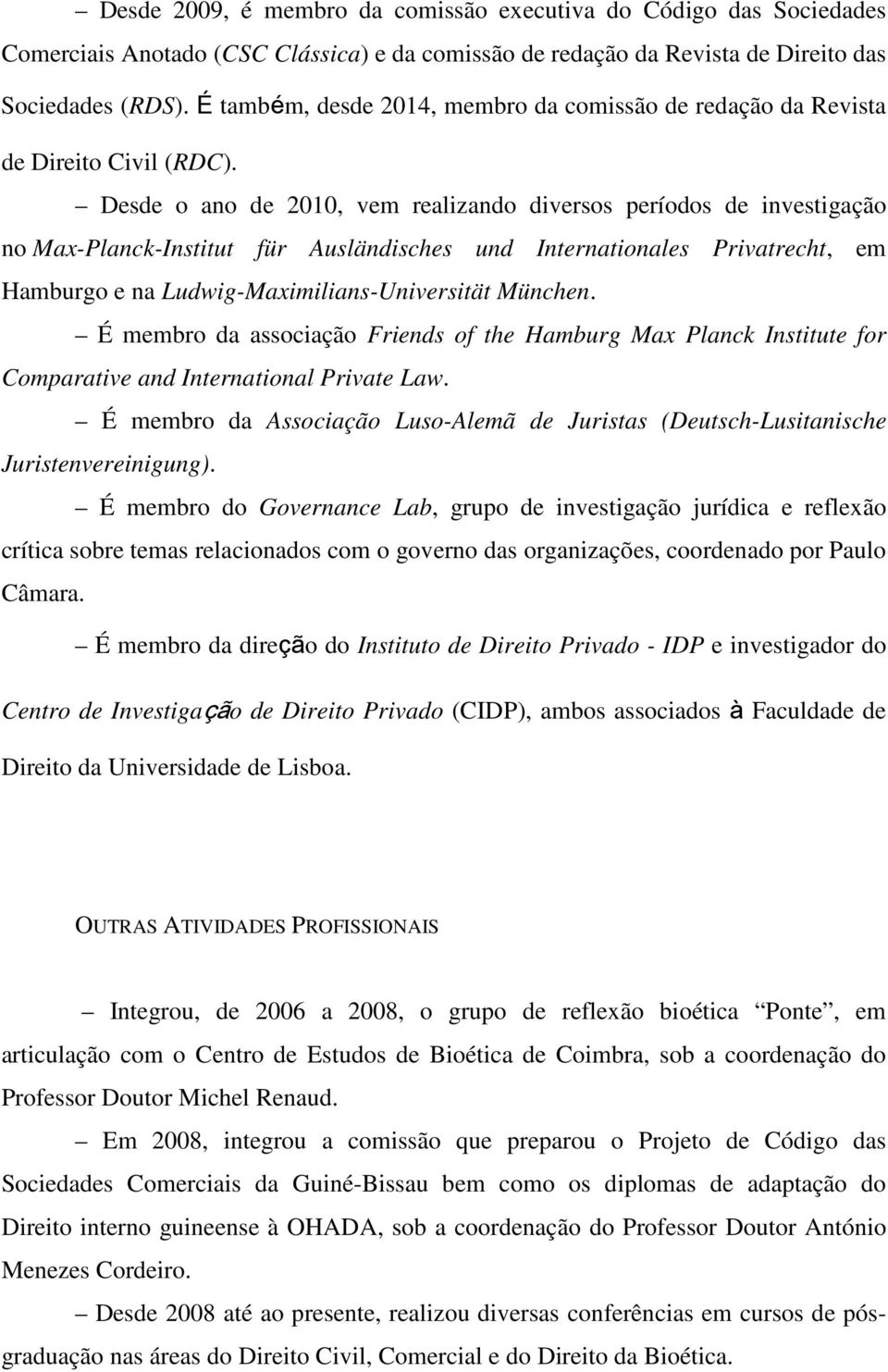 Desde o ano de 2010, vem realizando diversos períodos de investigação no Max-Planck-Institut für Ausländisches und Internationales Privatrecht, em Hamburgo e na Ludwig-Maximilians-Universität München.