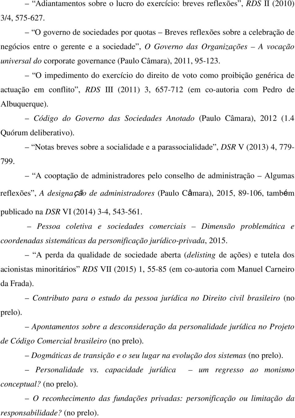 Câmara), 2011, 95-123. O impedimento do exercício do direito de voto como proibição genérica de actuação em conflito, RDS III (2011) 3, 657-712 (em co-autoria com Pedro de Albuquerque).