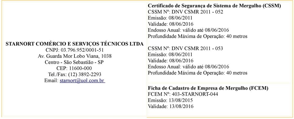 br CSSM Nº: DNV CSMR 2011-052 Emissão: 08/06/2011 Validade: 08/06/2016 Endosso Anual: válido até 08/06/2016 Profundidade Máxima de