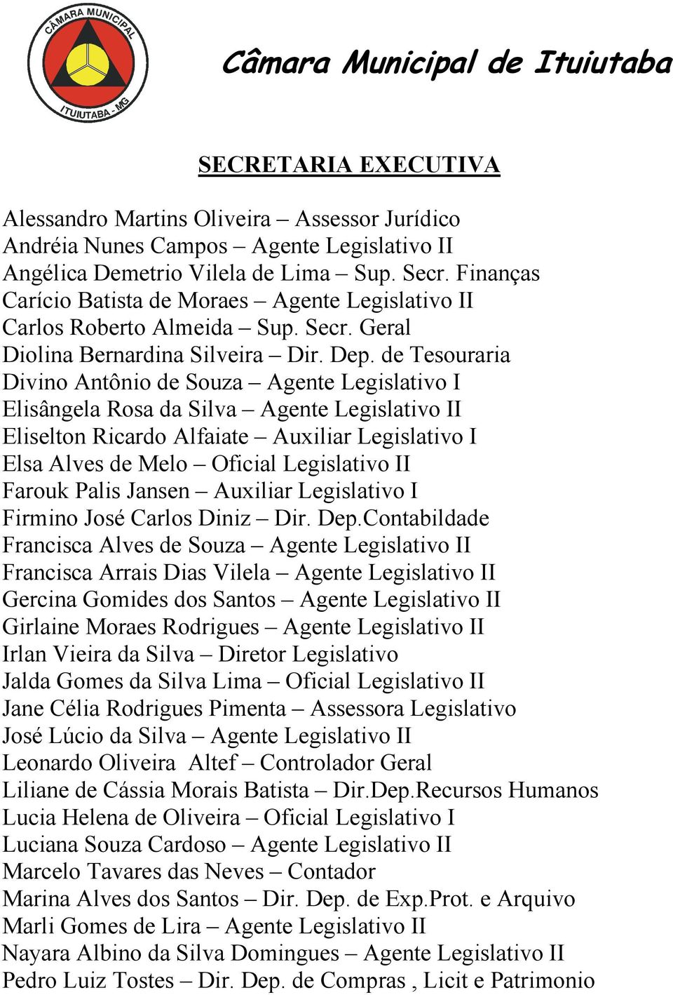 de Tesouraria Divino Antônio de Souza Agente Legislativo I Elisângela Rosa da Silva Agente Legislativo II Eliselton Ricardo Alfaiate Auxiliar Legislativo I Elsa Alves de Melo Oficial Legislativo II