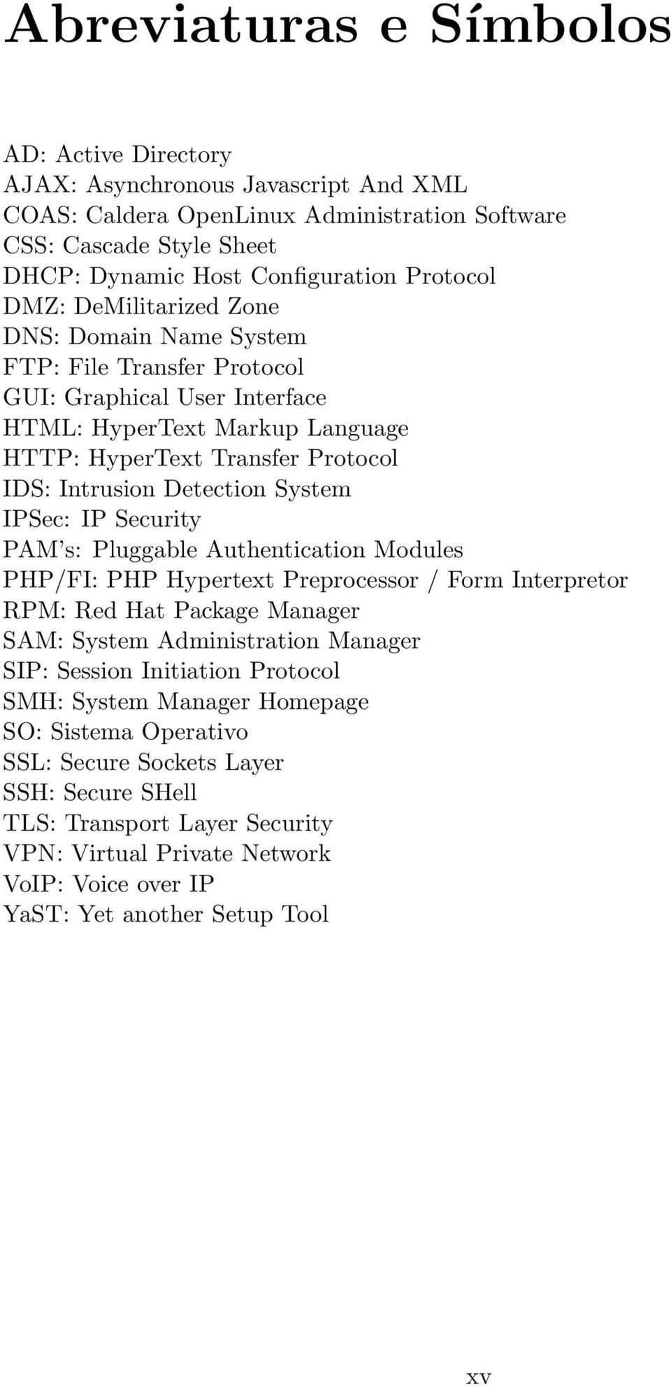 System IPSec: IP Security PAM s: Pluggable Authentication Modules PHP/FI: PHP Hypertext Preprocessor / Form Interpretor RPM: Red Hat Package Manager SAM: System Administration Manager SIP: Session