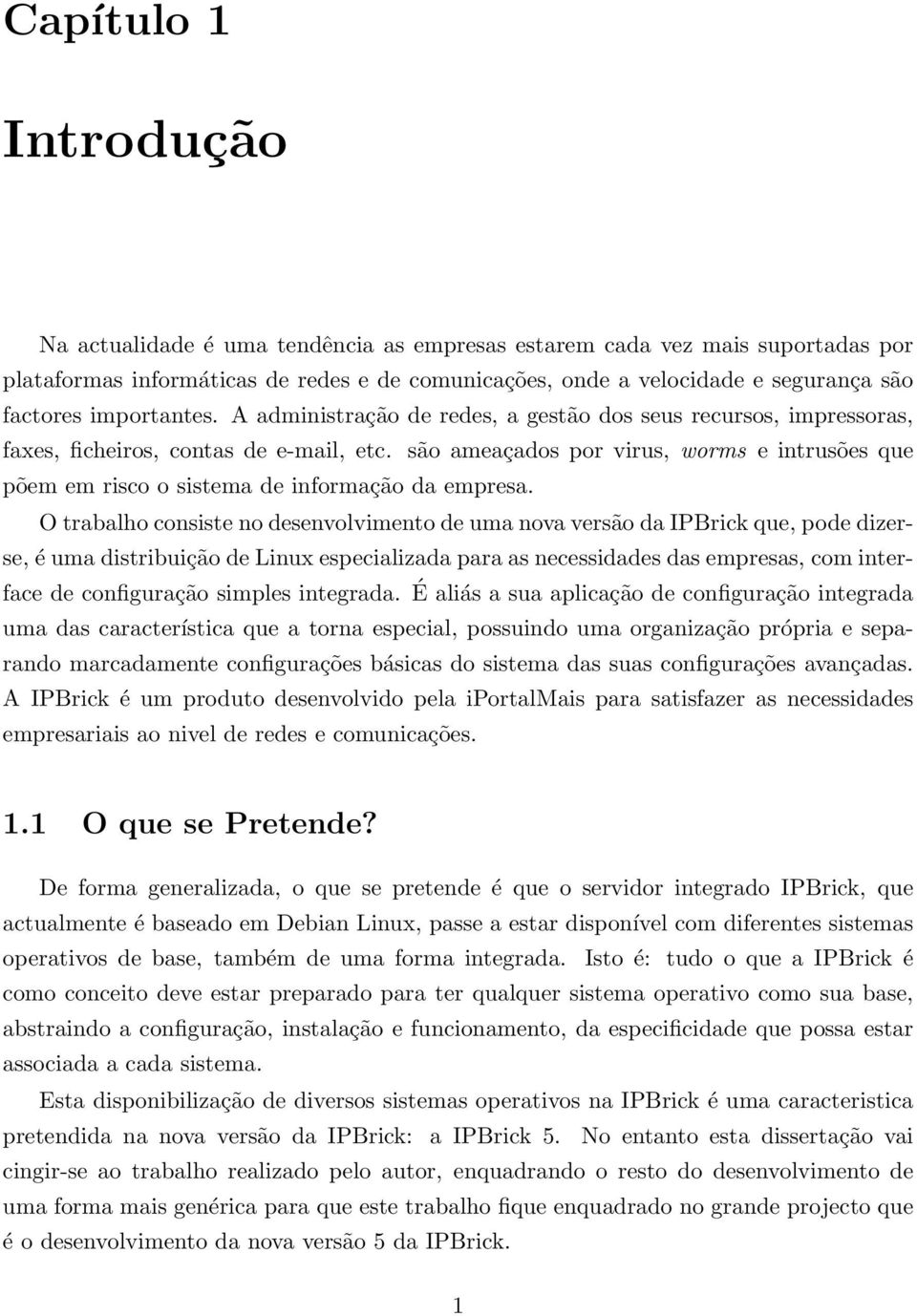 são ameaçados por virus, worms e intrusões que põem em risco o sistema de informação da empresa.