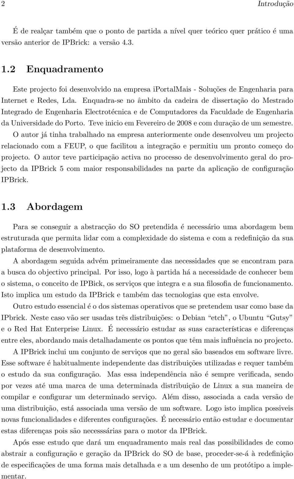 Enquadra-se no âmbito da cadeira de dissertação do Mestrado Integrado de Engenharia Electrotécnica e de Computadores da Faculdade de Engenharia da Universidade do Porto.