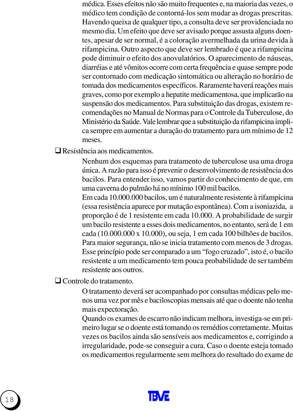 Um efeito que deve ser avisado porque assusta alguns doentes, apesar de ser normal, é a coloração avermelhada da urina devida à rifampicina.