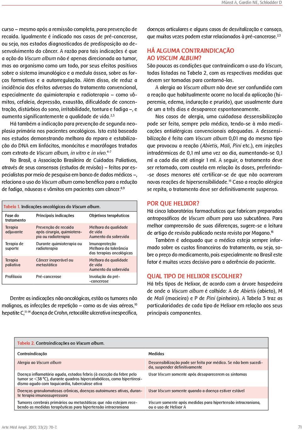 A razão para tais indicações é que a ação do Viscum album não é apenas direcionada ao tumor, mas ao organismo como um todo, por seus efeitos positivos sobre o sistema imunológico e a medula óssea,