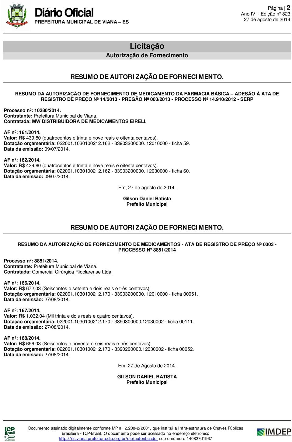 Contratante: Prefeitura Municipal de Viana. Contratada: MW DISTRIBUIDORA DE MEDICAMENTOS EIRELI. AF nº: 161/2014. Valor: R$ 439,80 (quatrocentos e trinta e nove reais e oitenta centavos).